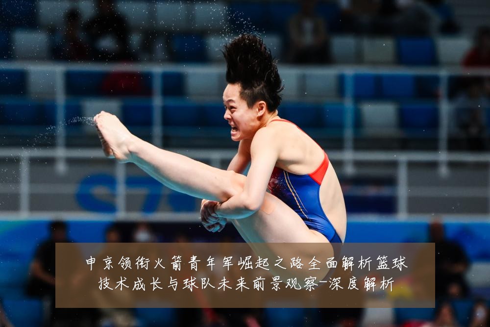 申京领衔火箭青年军崛起之路全面解析篮球技术成长与球队未来前景观察-深度解析