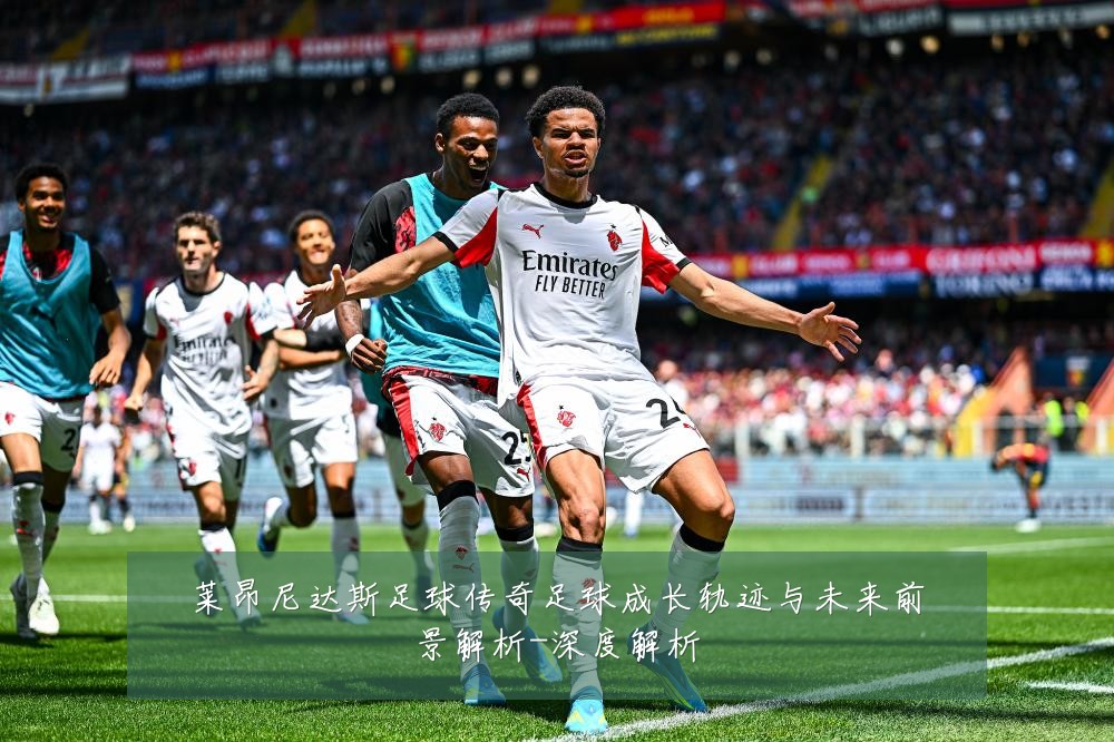 莱昂尼达斯足球传奇足球成长轨迹与未来前景解析-深度解析